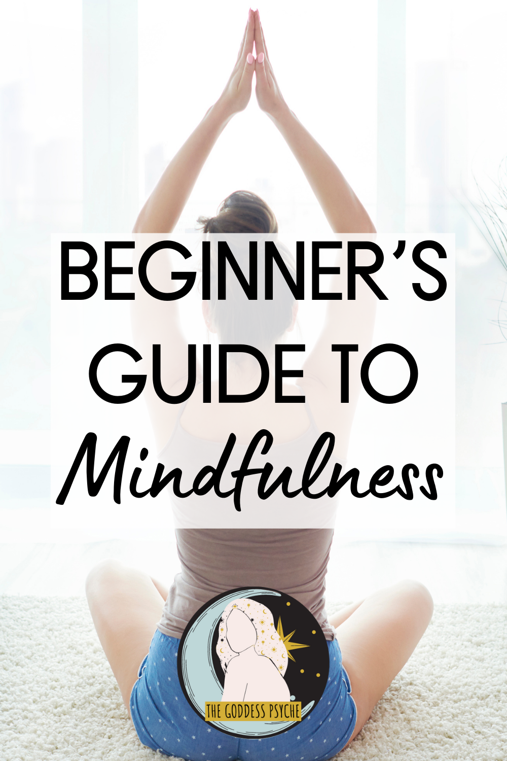 Beginner's Guide To Mindfulness - The Goddess Psyche