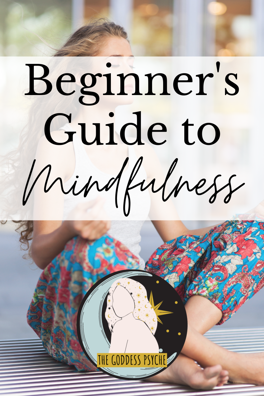 Beginner's Guide To Mindfulness - The Goddess Psyche